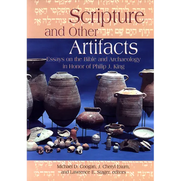 Scripture and Other Artifacts: Essays on the Bible and Archaeology in Honor of Philip J. King