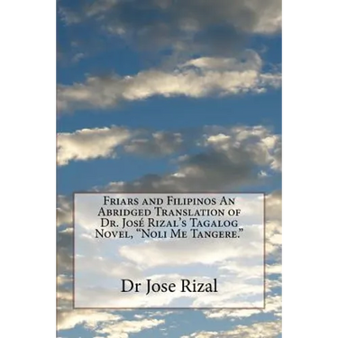 Friars and Filipinos An Abridged Translation of Dr. José Rizal's Tagalog Novel, "Noli Me Tangere."