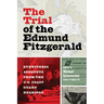 The Trial of the Edmund Fitzgerald: Eyewitness Accounts from the U.S. Coast Guard Hearings