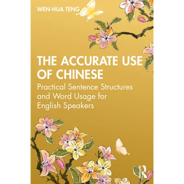 The Accurate Use of Chinese: Practical Sentence Structures and Word Usage for English Speakers