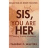 Sis, You Are HER: Healing. Evolving. Reclaiming