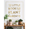 The Little Book for Plant Parents: Simple Tips to Help You Grow Your Own Urban Jungle