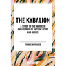 Kybalion: A Study of the Hermetic Philosophy of Ancient Egypt and Greece