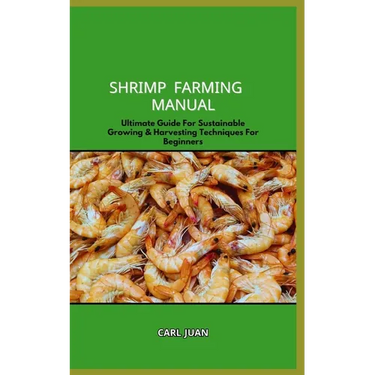 Shrimp Farming Manual: Ultimate Guide For Sustainable Growing & Harvesting Techniques For Beginners