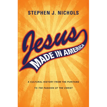 Jesus Made in America: A Cultural History from the Puritans to "The Passion of the Christ"