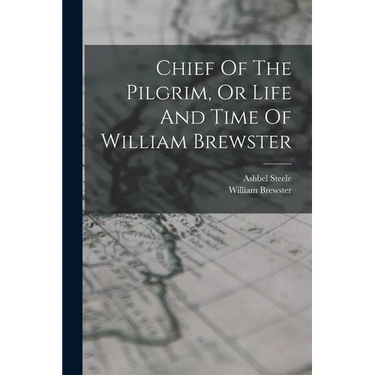 Chief Of The Pilgrim, Or Life And Time Of William Brewster