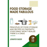 Food Storage Made Fabulous: Principles of Food Storage and Recipes So Fantastic Your Family Won't Realize There's a Disaster