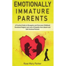 Emotionally Immature Parents: A Practical Guide to Recognize and Overcome Childhood Emotional Neglect and Lack of Empathy from Absent and Self-Invol