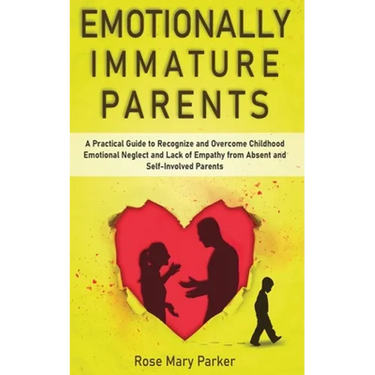 Emotionally Immature Parents: A Practical Guide to Recognize and Overcome Childhood Emotional Neglect and Lack of Empathy from Absent and Self-Invol