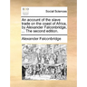 An Account of the Slave Trade on the Coast of Africa, by Alexander Falconbridge, ... the Second Edition.