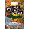 Yooper Ale Trails: Craft Breweries and Brewpubs of Michigan's Upper Peninsula