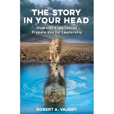 The Story in Your Head: How Life Experiences Prepare You for Leadership