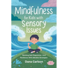 Mindfulness for Kids with Sensory Issues: Building Self-Regulation and Resilience with Mindfulness Strategies