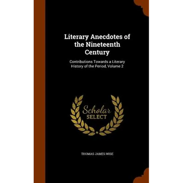 Literary Anecdotes of the Nineteenth Century: Contributions Towards a Literary History of the Period, Volume 2