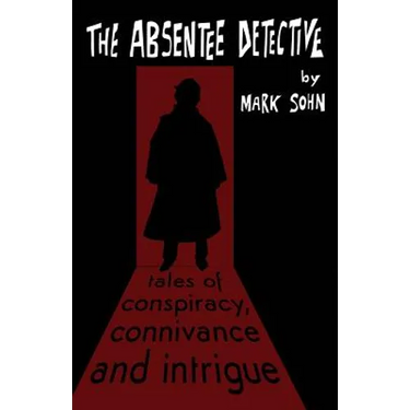 The Absentee Detective - Tales of Conspiracy, Connivance and Intrigue