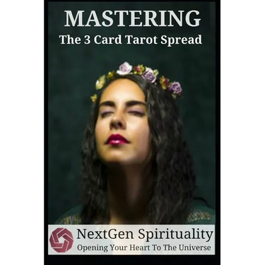 NextGen Spirituality Mastering 3 Card Tarot Readings: Your 3 Card Tarot Reading Ultimate Reference Guide