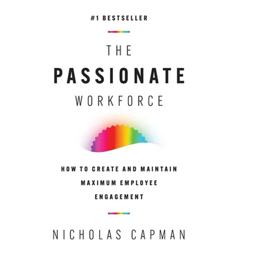 The Passionate Workforce: How to Create and Maintain Maximum Employee Engagement