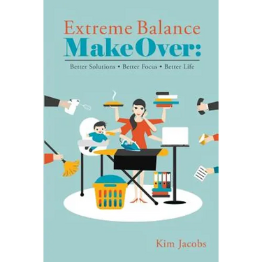 Extreme Balance Makeover: Better Solutions. Better Focus. Better Life