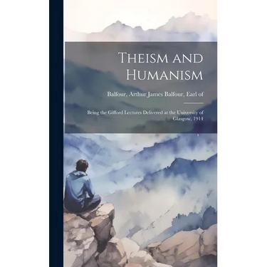 Theism and Humanism: Being the Gifford Lectures Delivered at the University of Glasgow, 1914