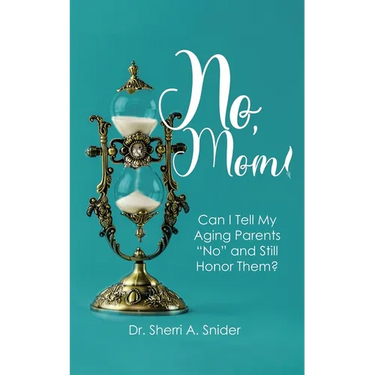 No, Mom!: Can I Tell My Aging Parents "No" and Still Honor Them?