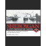 Sheboygan, A City Defined by Water