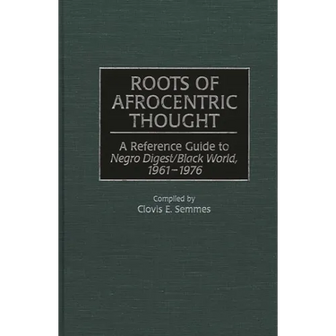 Roots of Afrocentric Thought: A Reference Guide to Negro Digest/Black World, 1961-1976