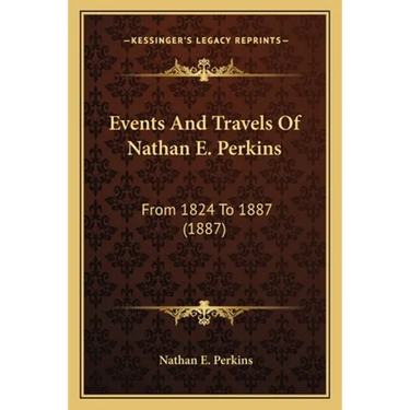 Events And Travels Of Nathan E. Perkins: From 1824 To 1887 (1887)