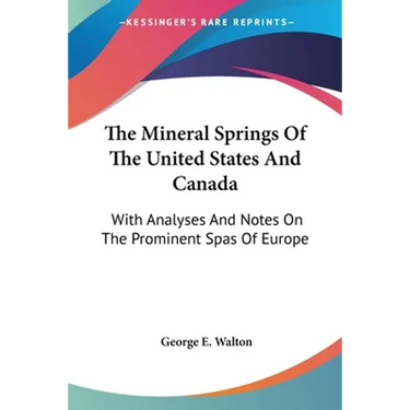 The Mineral Springs Of The United States And Canada: With Analyses And Notes On The Prominent Spas Of Europe
