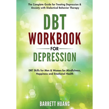 DBT Workbook for Depression: The Complete Guide for Treating Depression & Anxiety with Dialectical Behavior Therapy DBT Skills for Men & Women for Min