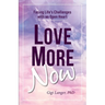 Love More Now: Facing Life's Challenges with an Open Heart