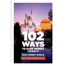 102 Ways to Save Money for and at Walt Disney World: Bonus! 40 Free Things to Enjoy, Eat, Do and Collect!