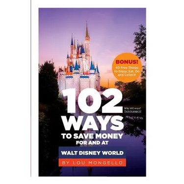 102 Ways to Save Money for and at Walt Disney World: Bonus! 40 Free Things to Enjoy, Eat, Do and Collect!