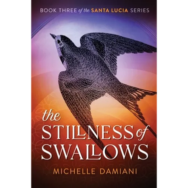 The Stillness of Swallows: Book Three of the Santa Lucia Series