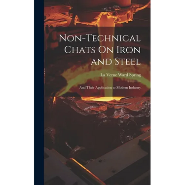 Non-Technical Chats On Iron and Steel: And Their Application to Modern Industry