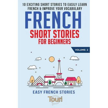 French Short Stories for Beginners: 10 Exciting Short Stories to Easily Learn French & Improve Your Vocabulary
