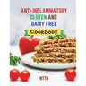 Anti-Inflammatory Gluten and Dairy Free Cookbook: Transform Your Diet with 110 Inflammation-Fighting, Gluten-Free, and Dairy-Free Recipes for a Health