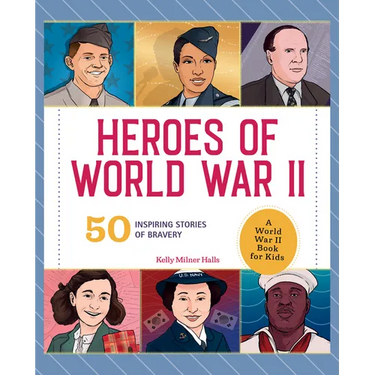 Heroes of World War II: A World War II Book for Kids: 50 Inspiring Stories of Bravery