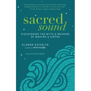 Sacred Sound: Discovering the Myth & Meaning of Mantra & Kirtan