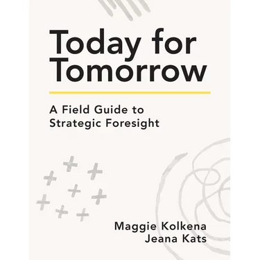 Today for Tomorrow: A Field Guide to Strategic Foresight