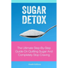 Sugar Detox: The Ultimate Step-by-Step Guide on Quitting Sugar and Completely Stop Craving