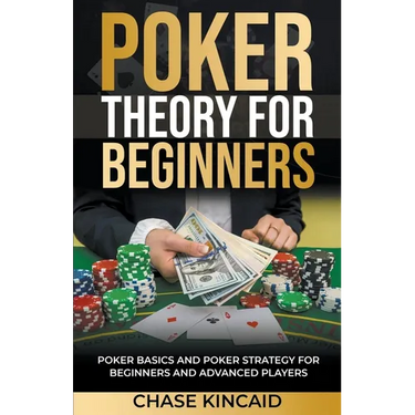 Poker Theory for Beginners: Poker Basics and Poker Strategy for Beginners and Advanced Players