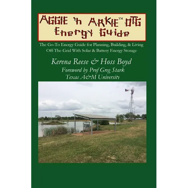 The Aggie 'n Arkie OTG Energy Guide: The Go-To Energy Guide for Planning, Building, & Living Off-The-Grid with Solar & Energy Storage