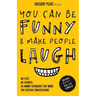 You Can Be Funny and Make People Laugh: No Fluff. No Theories. 35 Humor Techniques that Work for Everyday Conversations