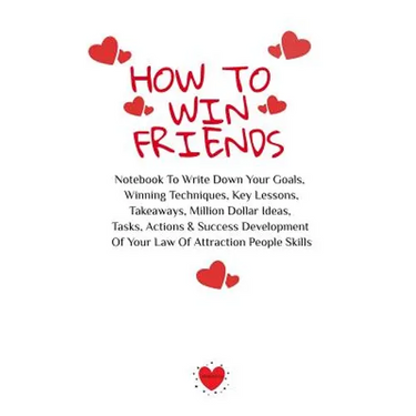 How To Win Friends: Notebook To Write Down Your Goals, Winning Techniques, Key Lessons, Takeaways, Million Dollar Ideas, Tasks, Actions & Success Deve