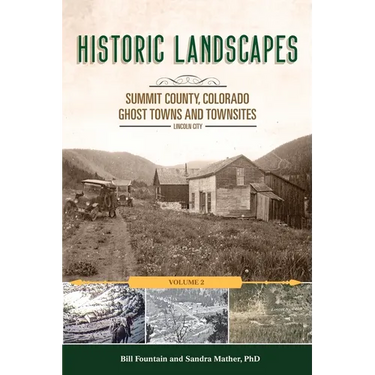 Historic Landscapes Summit County, Colorado, Ghost Towns and Townsites Volume 2: Lincoln City