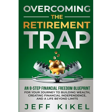 Overcoming The Retirement Trap: An 8-Step Financial Freedom Blueprint for Your Journey to Building Wealth, Creating Financial Independence, and Living