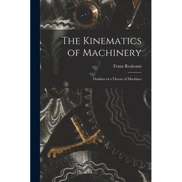 The Kinematics of Machinery: Outlines of a Theory of Machines