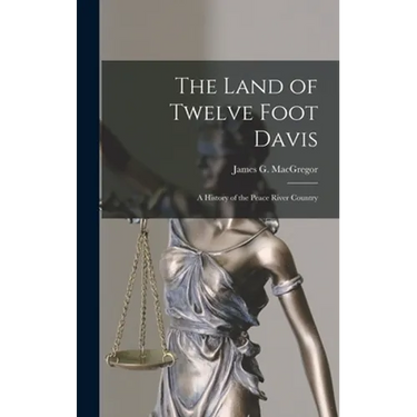 The Land of Twelve Foot Davis: a History of the Peace River Country