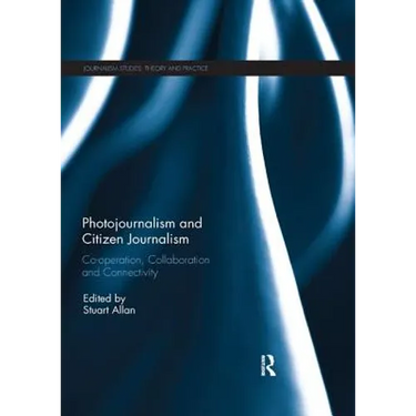 Photojournalism and Citizen Journalism: Co-operation, Collaboration and Connectivity