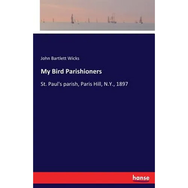 My Bird Parishioners: St. Paul's parish, Paris Hill, N.Y., 1897